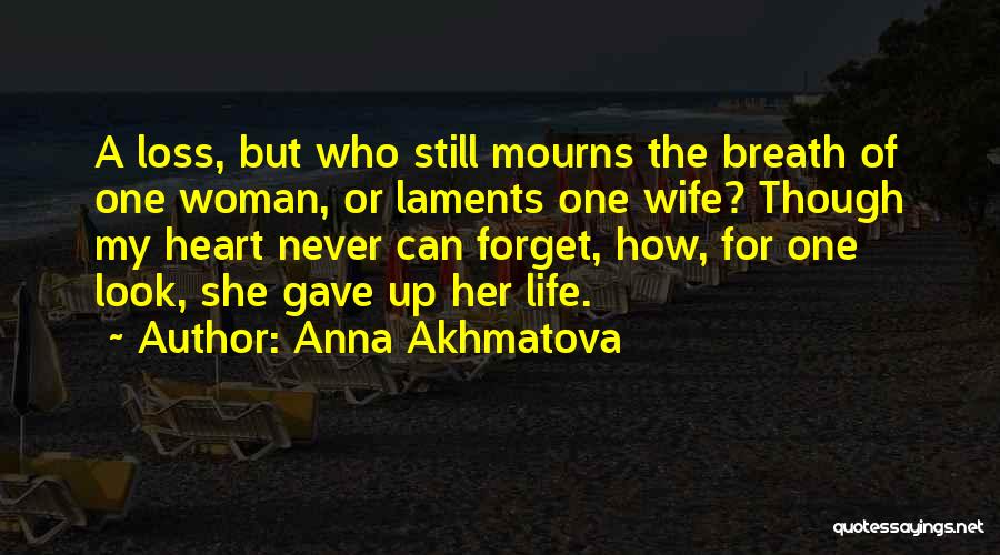 Anna Akhmatova Quotes: A Loss, But Who Still Mourns The Breath Of One Woman, Or Laments One Wife? Though My Heart Never Can
