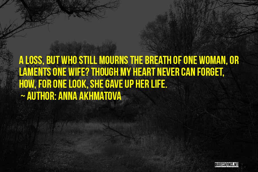 Anna Akhmatova Quotes: A Loss, But Who Still Mourns The Breath Of One Woman, Or Laments One Wife? Though My Heart Never Can