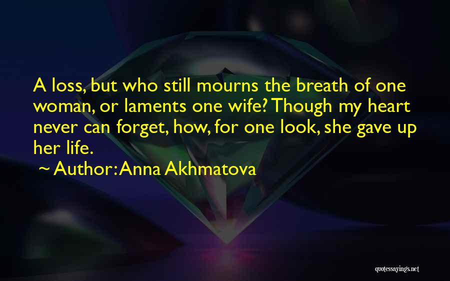 Anna Akhmatova Quotes: A Loss, But Who Still Mourns The Breath Of One Woman, Or Laments One Wife? Though My Heart Never Can