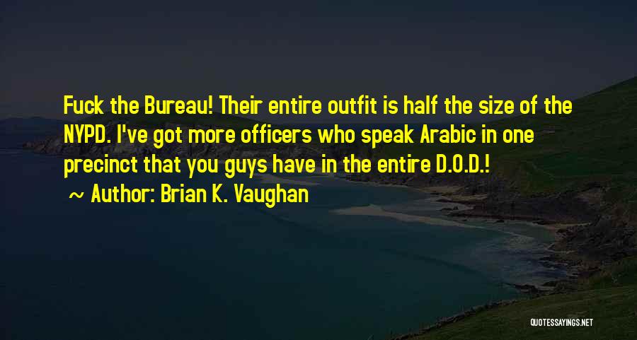 Brian K. Vaughan Quotes: Fuck The Bureau! Their Entire Outfit Is Half The Size Of The Nypd. I've Got More Officers Who Speak Arabic