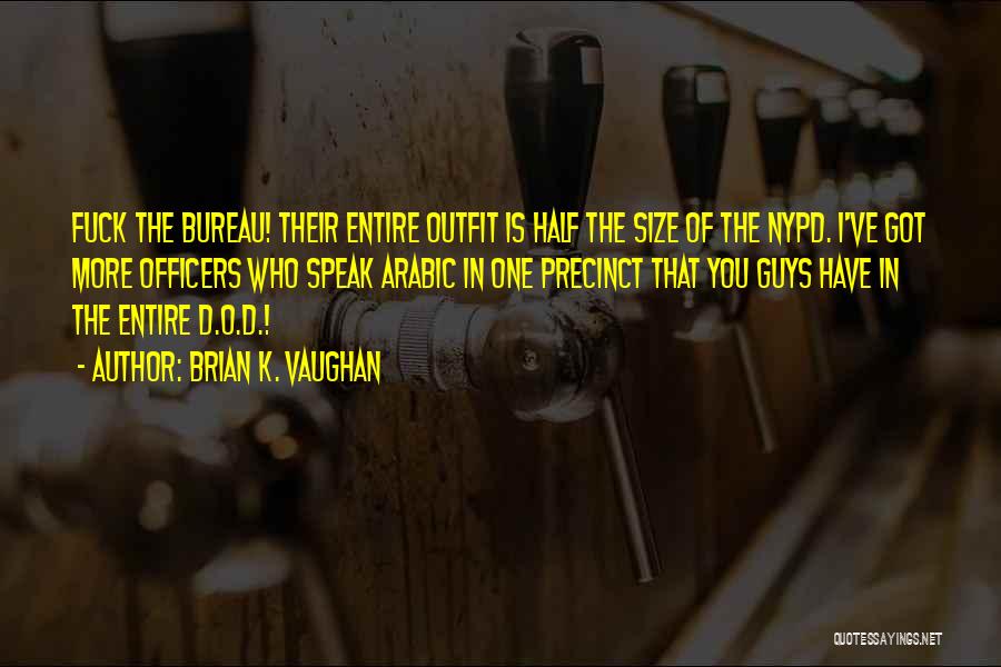Brian K. Vaughan Quotes: Fuck The Bureau! Their Entire Outfit Is Half The Size Of The Nypd. I've Got More Officers Who Speak Arabic