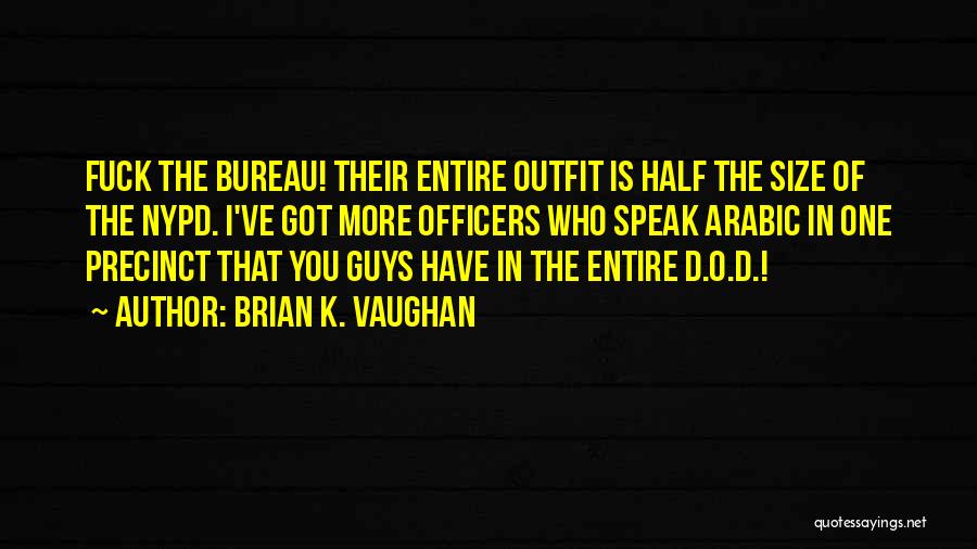 Brian K. Vaughan Quotes: Fuck The Bureau! Their Entire Outfit Is Half The Size Of The Nypd. I've Got More Officers Who Speak Arabic