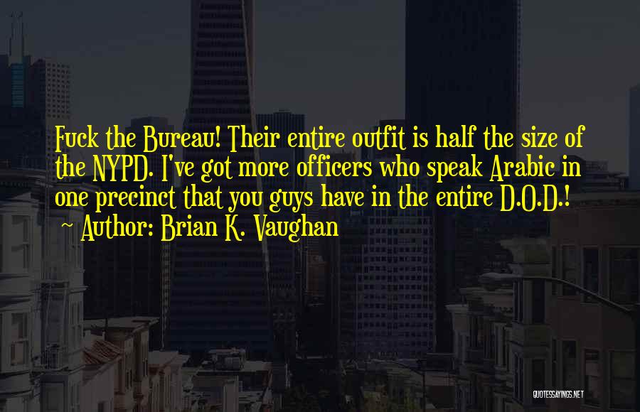 Brian K. Vaughan Quotes: Fuck The Bureau! Their Entire Outfit Is Half The Size Of The Nypd. I've Got More Officers Who Speak Arabic