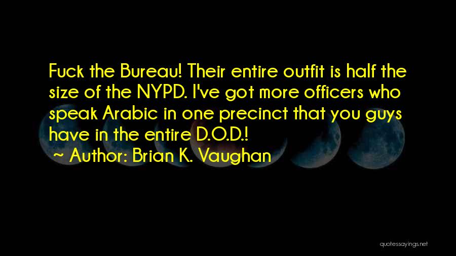 Brian K. Vaughan Quotes: Fuck The Bureau! Their Entire Outfit Is Half The Size Of The Nypd. I've Got More Officers Who Speak Arabic