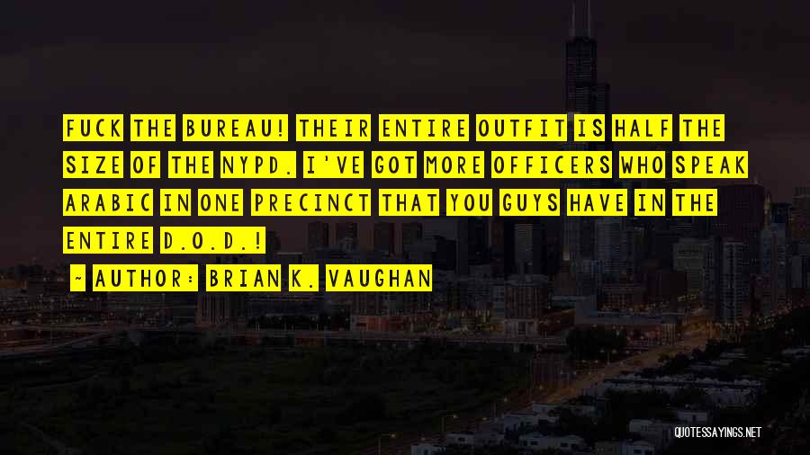 Brian K. Vaughan Quotes: Fuck The Bureau! Their Entire Outfit Is Half The Size Of The Nypd. I've Got More Officers Who Speak Arabic