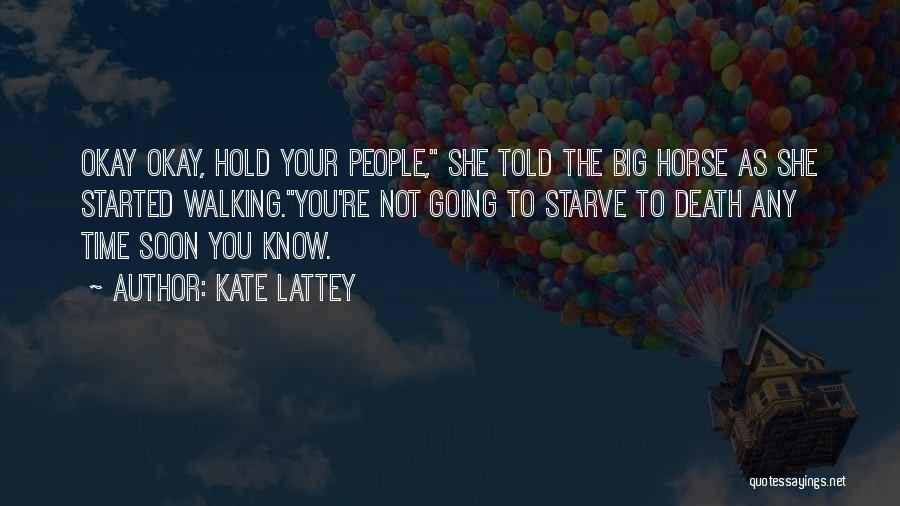 Kate Lattey Quotes: Okay Okay, Hold Your People, She Told The Big Horse As She Started Walking.you're Not Going To Starve To Death