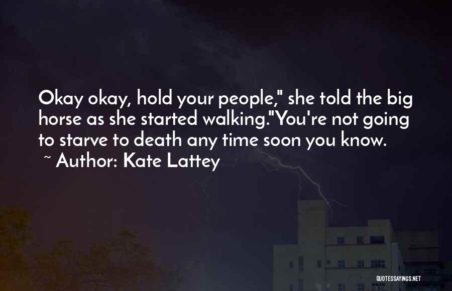 Kate Lattey Quotes: Okay Okay, Hold Your People, She Told The Big Horse As She Started Walking.you're Not Going To Starve To Death