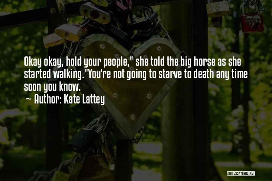 Kate Lattey Quotes: Okay Okay, Hold Your People, She Told The Big Horse As She Started Walking.you're Not Going To Starve To Death