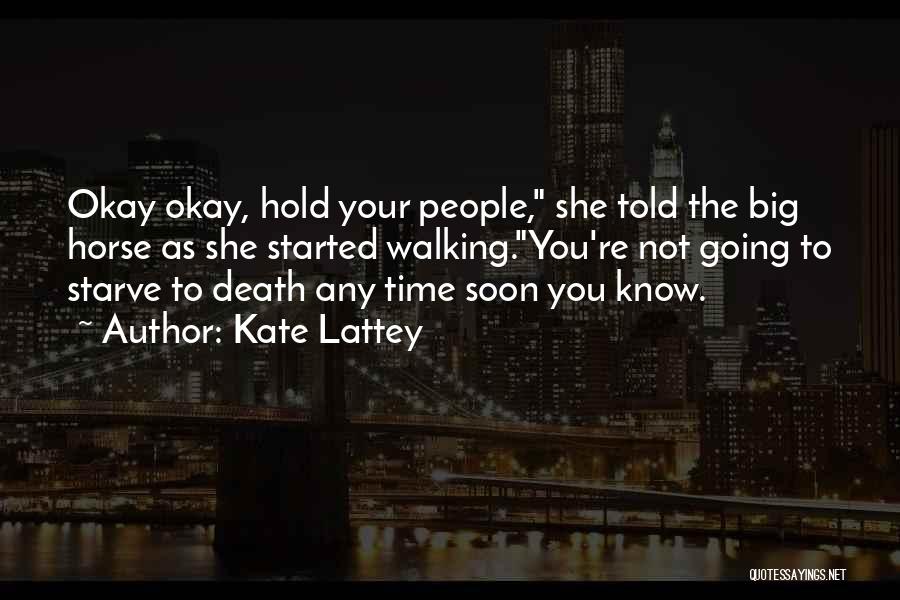 Kate Lattey Quotes: Okay Okay, Hold Your People, She Told The Big Horse As She Started Walking.you're Not Going To Starve To Death