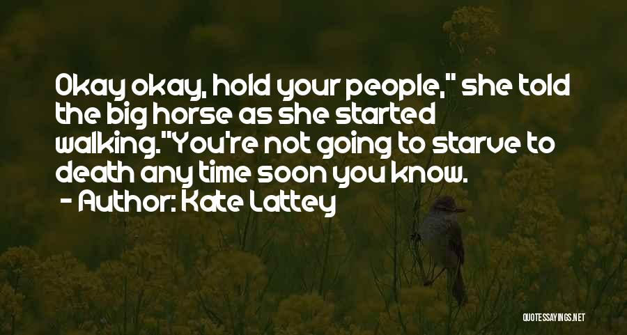 Kate Lattey Quotes: Okay Okay, Hold Your People, She Told The Big Horse As She Started Walking.you're Not Going To Starve To Death