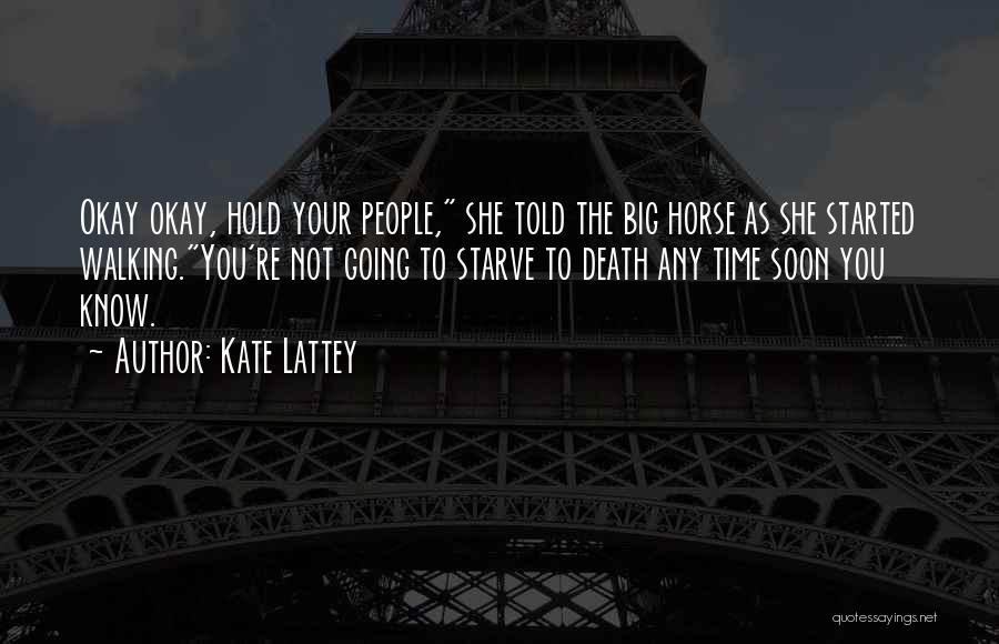 Kate Lattey Quotes: Okay Okay, Hold Your People, She Told The Big Horse As She Started Walking.you're Not Going To Starve To Death