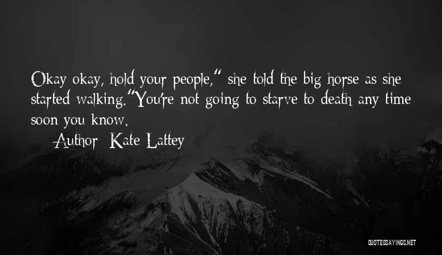 Kate Lattey Quotes: Okay Okay, Hold Your People, She Told The Big Horse As She Started Walking.you're Not Going To Starve To Death