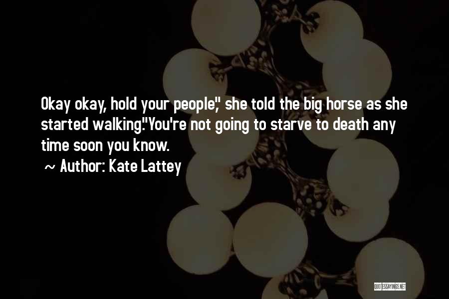 Kate Lattey Quotes: Okay Okay, Hold Your People, She Told The Big Horse As She Started Walking.you're Not Going To Starve To Death