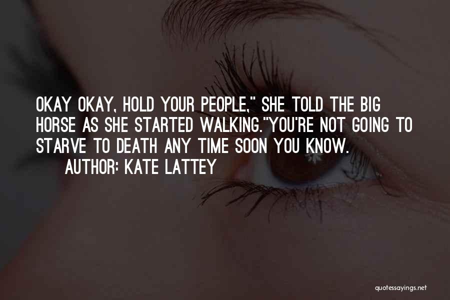 Kate Lattey Quotes: Okay Okay, Hold Your People, She Told The Big Horse As She Started Walking.you're Not Going To Starve To Death