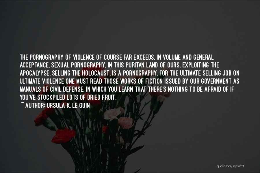 Ursula K. Le Guin Quotes: The Pornography Of Violence Of Course Far Exceeds, In Volume And General Acceptance, Sexual Pornography, In This Puritan Land Of