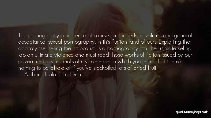 Ursula K. Le Guin Quotes: The Pornography Of Violence Of Course Far Exceeds, In Volume And General Acceptance, Sexual Pornography, In This Puritan Land Of