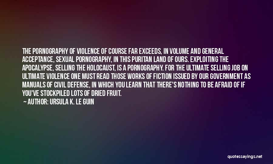 Ursula K. Le Guin Quotes: The Pornography Of Violence Of Course Far Exceeds, In Volume And General Acceptance, Sexual Pornography, In This Puritan Land Of