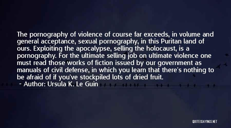 Ursula K. Le Guin Quotes: The Pornography Of Violence Of Course Far Exceeds, In Volume And General Acceptance, Sexual Pornography, In This Puritan Land Of