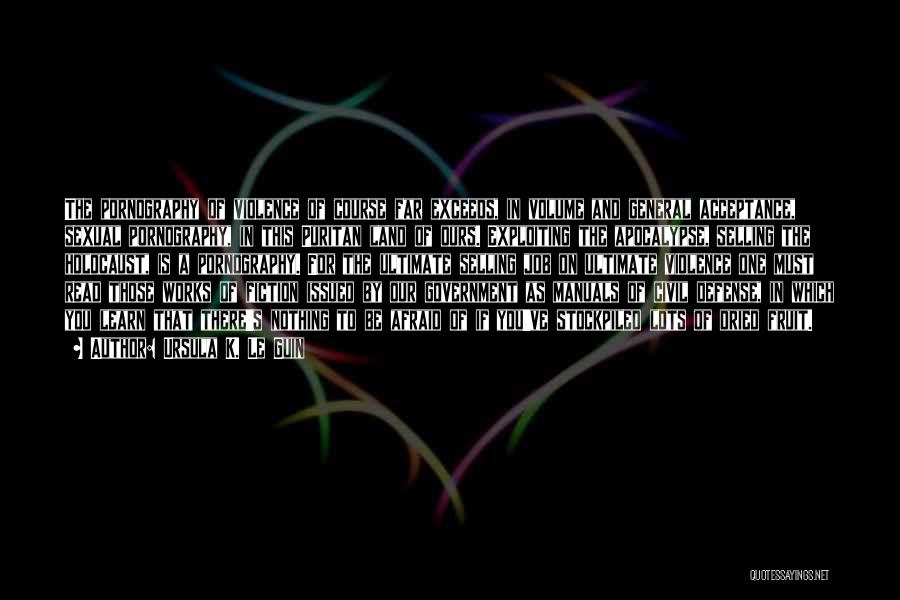 Ursula K. Le Guin Quotes: The Pornography Of Violence Of Course Far Exceeds, In Volume And General Acceptance, Sexual Pornography, In This Puritan Land Of