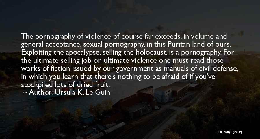 Ursula K. Le Guin Quotes: The Pornography Of Violence Of Course Far Exceeds, In Volume And General Acceptance, Sexual Pornography, In This Puritan Land Of