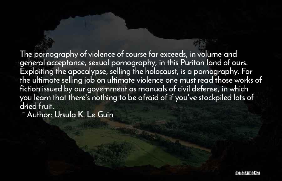 Ursula K. Le Guin Quotes: The Pornography Of Violence Of Course Far Exceeds, In Volume And General Acceptance, Sexual Pornography, In This Puritan Land Of