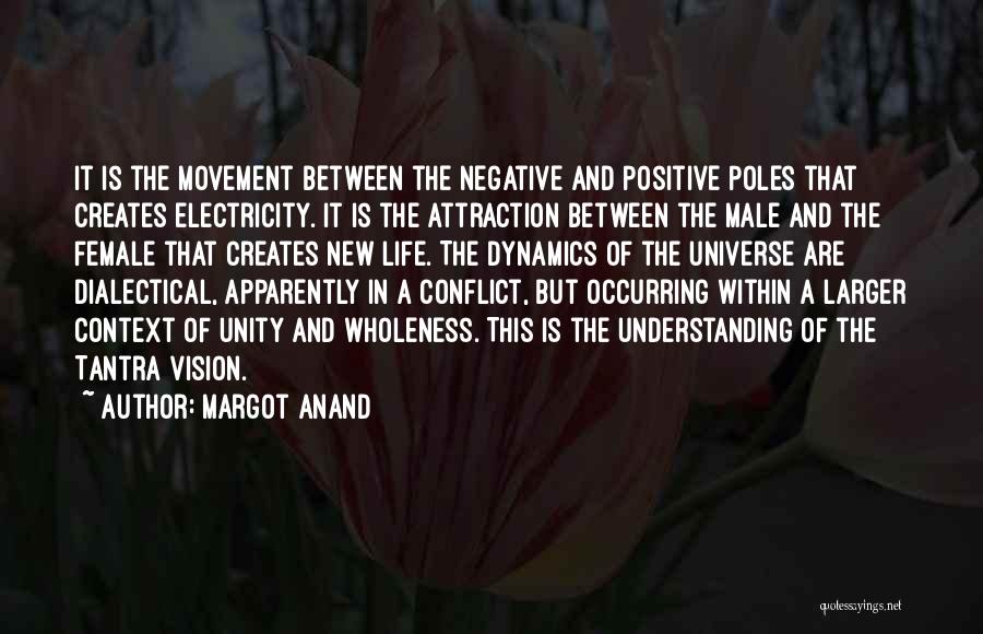 Margot Anand Quotes: It Is The Movement Between The Negative And Positive Poles That Creates Electricity. It Is The Attraction Between The Male