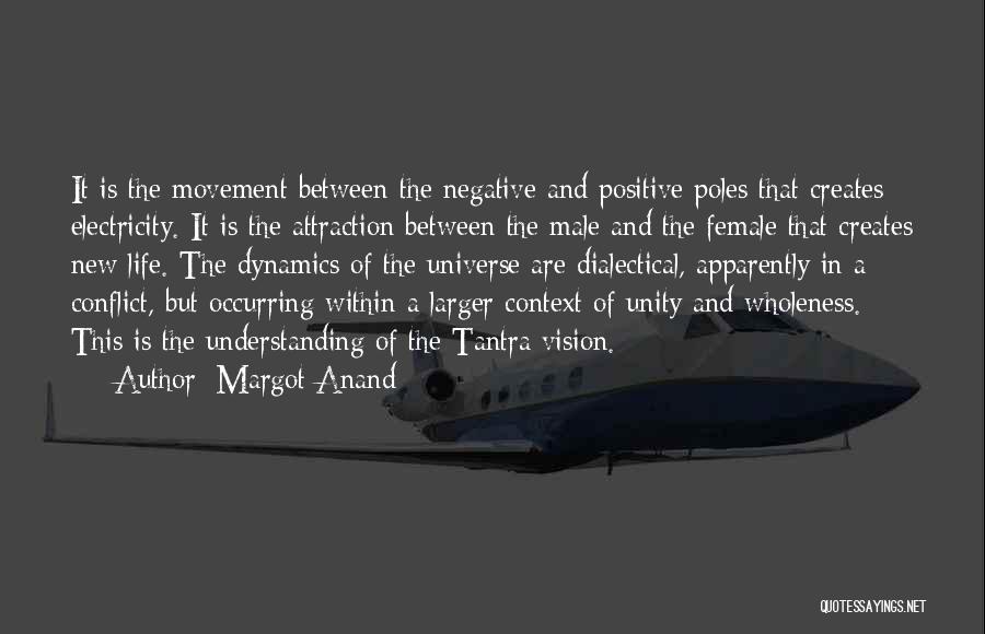 Margot Anand Quotes: It Is The Movement Between The Negative And Positive Poles That Creates Electricity. It Is The Attraction Between The Male