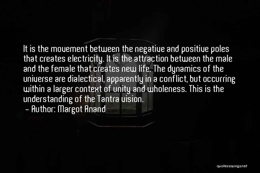 Margot Anand Quotes: It Is The Movement Between The Negative And Positive Poles That Creates Electricity. It Is The Attraction Between The Male