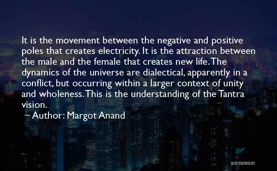 Margot Anand Quotes: It Is The Movement Between The Negative And Positive Poles That Creates Electricity. It Is The Attraction Between The Male