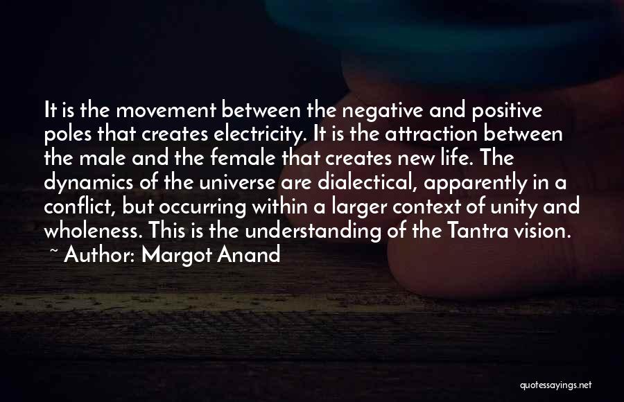 Margot Anand Quotes: It Is The Movement Between The Negative And Positive Poles That Creates Electricity. It Is The Attraction Between The Male