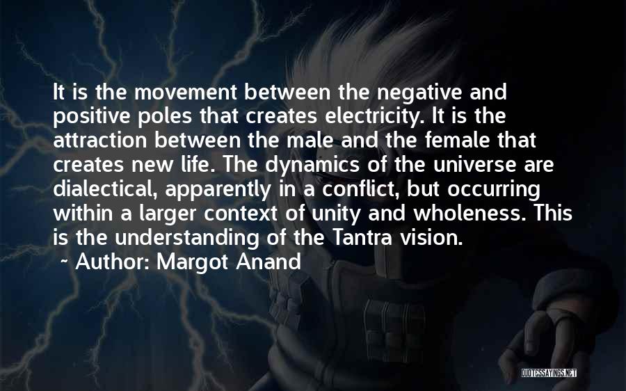 Margot Anand Quotes: It Is The Movement Between The Negative And Positive Poles That Creates Electricity. It Is The Attraction Between The Male