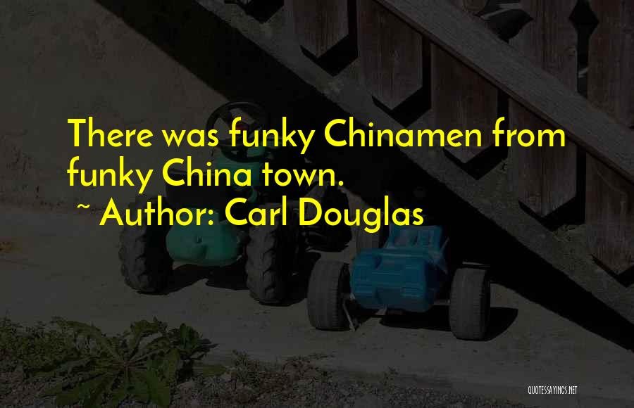 Carl Douglas Quotes: There Was Funky Chinamen From Funky China Town.