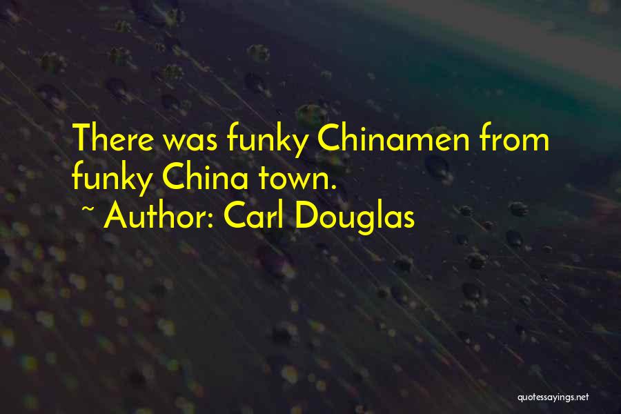 Carl Douglas Quotes: There Was Funky Chinamen From Funky China Town.