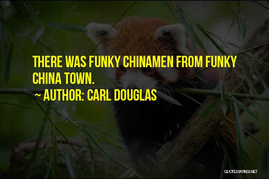 Carl Douglas Quotes: There Was Funky Chinamen From Funky China Town.