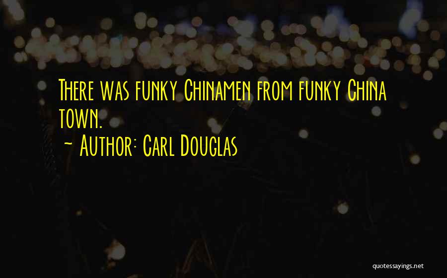 Carl Douglas Quotes: There Was Funky Chinamen From Funky China Town.