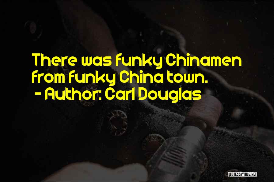 Carl Douglas Quotes: There Was Funky Chinamen From Funky China Town.