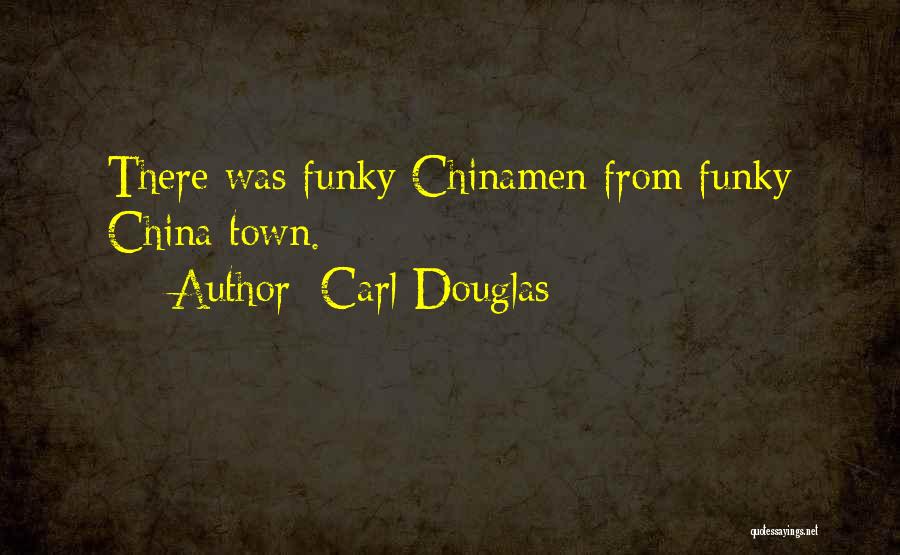 Carl Douglas Quotes: There Was Funky Chinamen From Funky China Town.