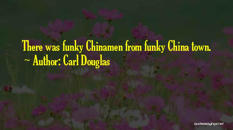 Carl Douglas Quotes: There Was Funky Chinamen From Funky China Town.