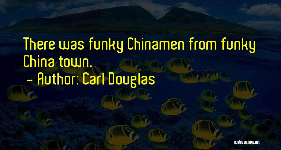 Carl Douglas Quotes: There Was Funky Chinamen From Funky China Town.