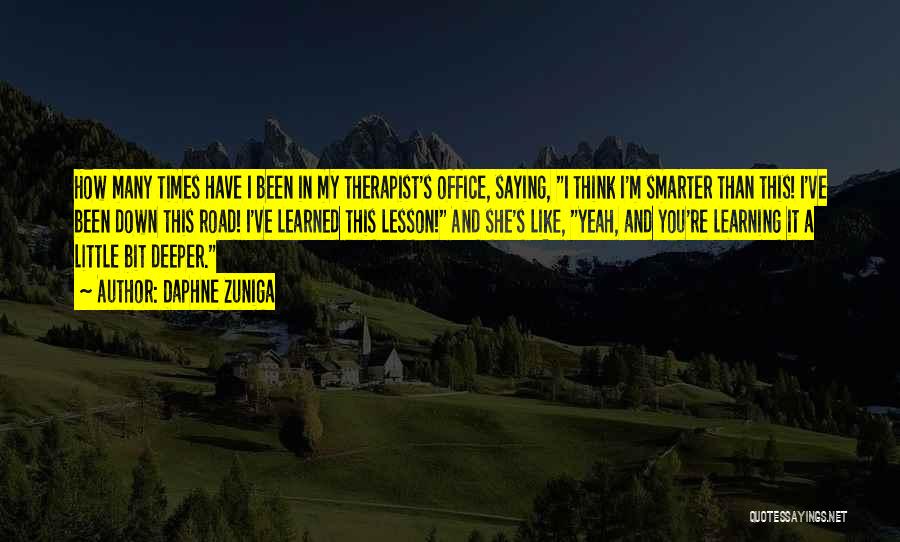 Daphne Zuniga Quotes: How Many Times Have I Been In My Therapist's Office, Saying, I Think I'm Smarter Than This! I've Been Down