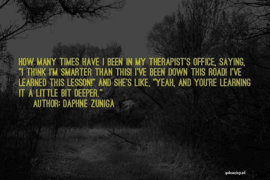 Daphne Zuniga Quotes: How Many Times Have I Been In My Therapist's Office, Saying, I Think I'm Smarter Than This! I've Been Down