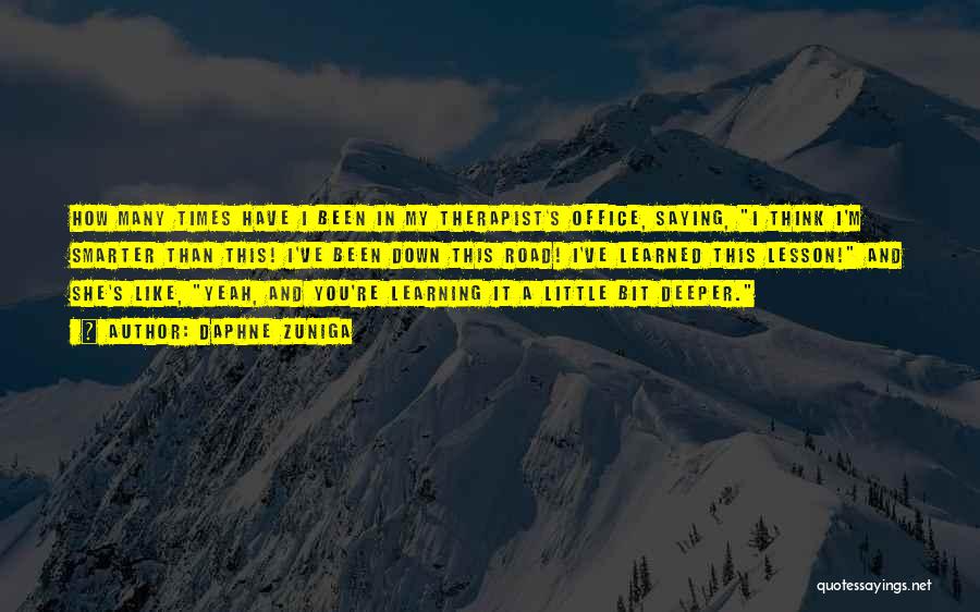 Daphne Zuniga Quotes: How Many Times Have I Been In My Therapist's Office, Saying, I Think I'm Smarter Than This! I've Been Down
