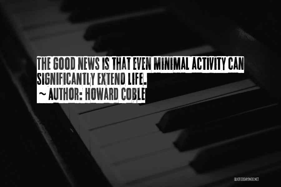 Howard Coble Quotes: The Good News Is That Even Minimal Activity Can Significantly Extend Life.