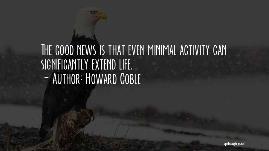 Howard Coble Quotes: The Good News Is That Even Minimal Activity Can Significantly Extend Life.