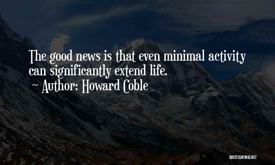 Howard Coble Quotes: The Good News Is That Even Minimal Activity Can Significantly Extend Life.