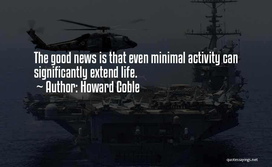 Howard Coble Quotes: The Good News Is That Even Minimal Activity Can Significantly Extend Life.