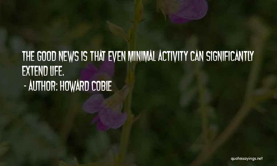 Howard Coble Quotes: The Good News Is That Even Minimal Activity Can Significantly Extend Life.