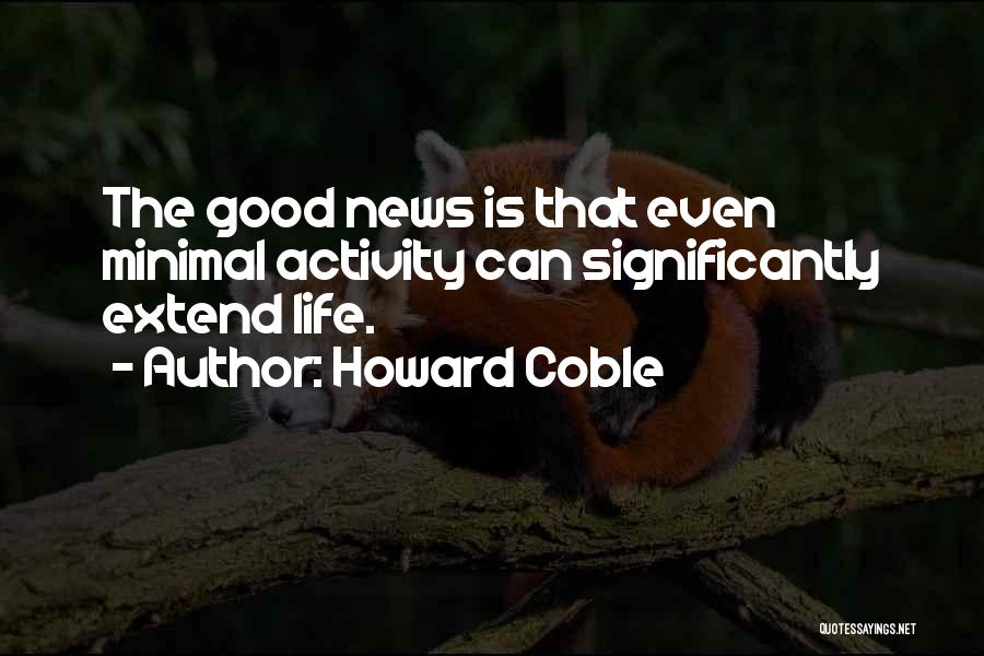 Howard Coble Quotes: The Good News Is That Even Minimal Activity Can Significantly Extend Life.