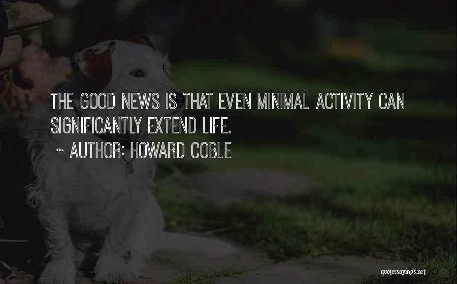 Howard Coble Quotes: The Good News Is That Even Minimal Activity Can Significantly Extend Life.