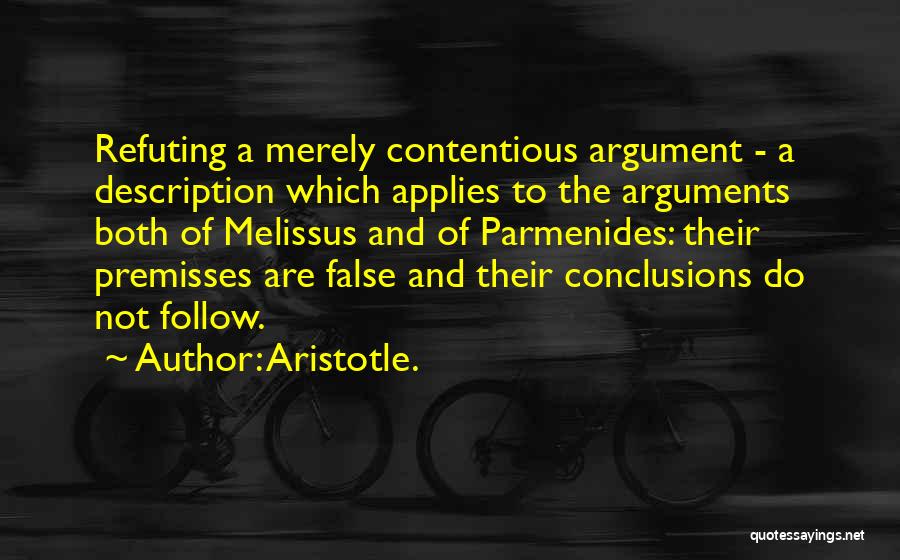 Aristotle. Quotes: Refuting A Merely Contentious Argument - A Description Which Applies To The Arguments Both Of Melissus And Of Parmenides: Their